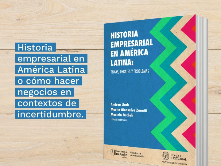 Historia empresarial en América Latina o cómo hacer negocios en contextos de incertidumbre