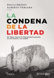 La condena de la libertad. De Túpac Amaru II al bicentenario peruano en seis ensayos y un colofón